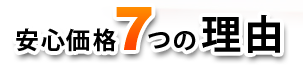 安心価格7つの理由